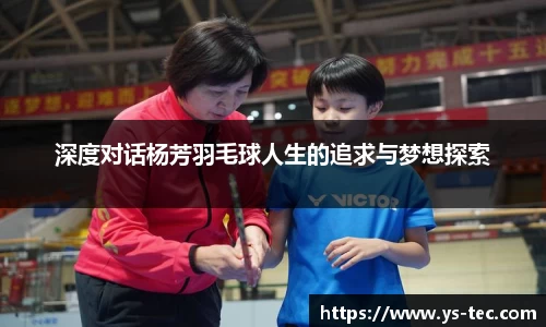 深度对话杨芳羽毛球人生的追求与梦想探索