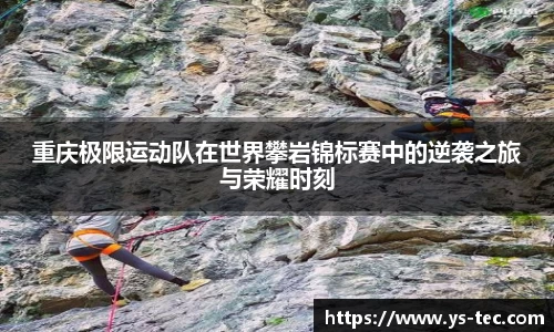 重庆极限运动队在世界攀岩锦标赛中的逆袭之旅与荣耀时刻