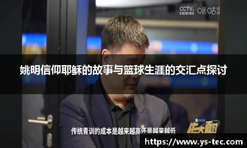 姚明信仰耶稣的故事与篮球生涯的交汇点探讨