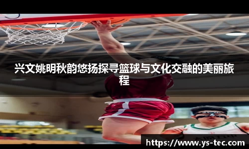 兴文姚明秋韵悠扬探寻篮球与文化交融的美丽旅程