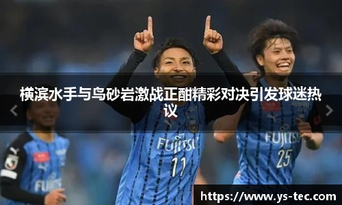 横滨水手与鸟砂岩激战正酣精彩对决引发球迷热议