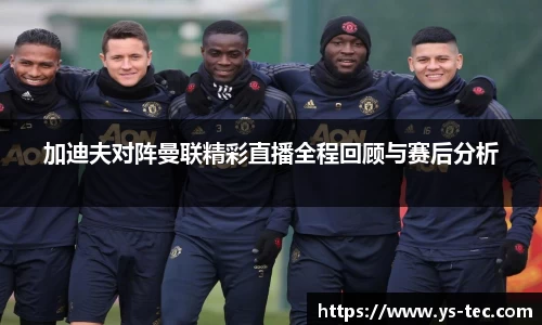 加迪夫对阵曼联精彩直播全程回顾与赛后分析
