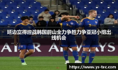 延边富得迎战韩国蔚山全力争胜力争亚冠小组出线机会