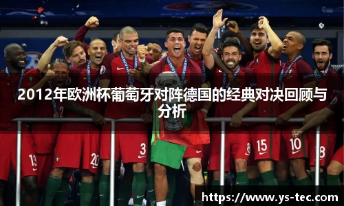 2012年欧洲杯葡萄牙对阵德国的经典对决回顾与分析