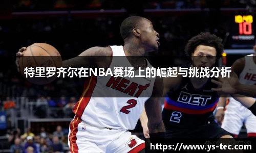 特里罗齐尔在NBA赛场上的崛起与挑战分析