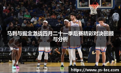 马刺与掘金激战四月二十一季后赛精彩对决回顾与分析