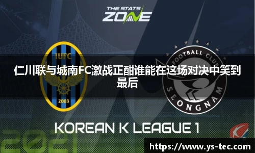 仁川联与城南FC激战正酣谁能在这场对决中笑到最后