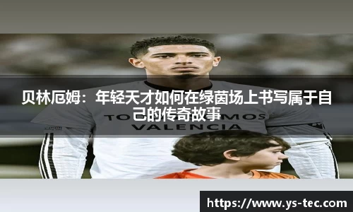 贝林厄姆：年轻天才如何在绿茵场上书写属于自己的传奇故事