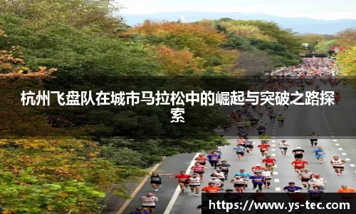杭州飞盘队在城市马拉松中的崛起与突破之路探索