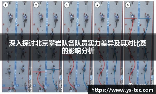 深入探讨北京攀岩队各队员实力差异及其对比赛的影响分析