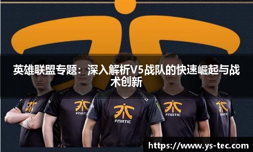 英雄联盟专题：深入解析V5战队的快速崛起与战术创新
