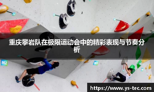 重庆攀岩队在极限运动会中的精彩表现与节奏分析
